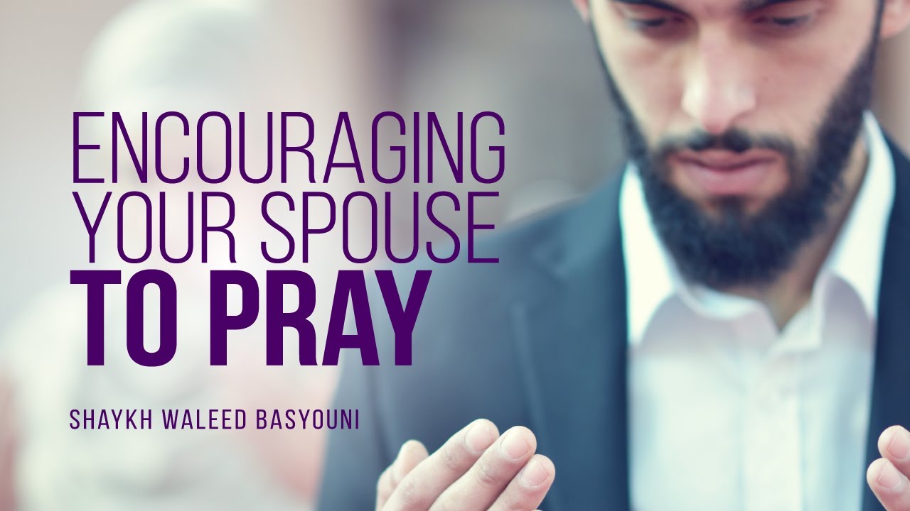 How Can One Encourage Their Spouse To Pray? | Shaykh Waleed Basyouni | Faith IQ