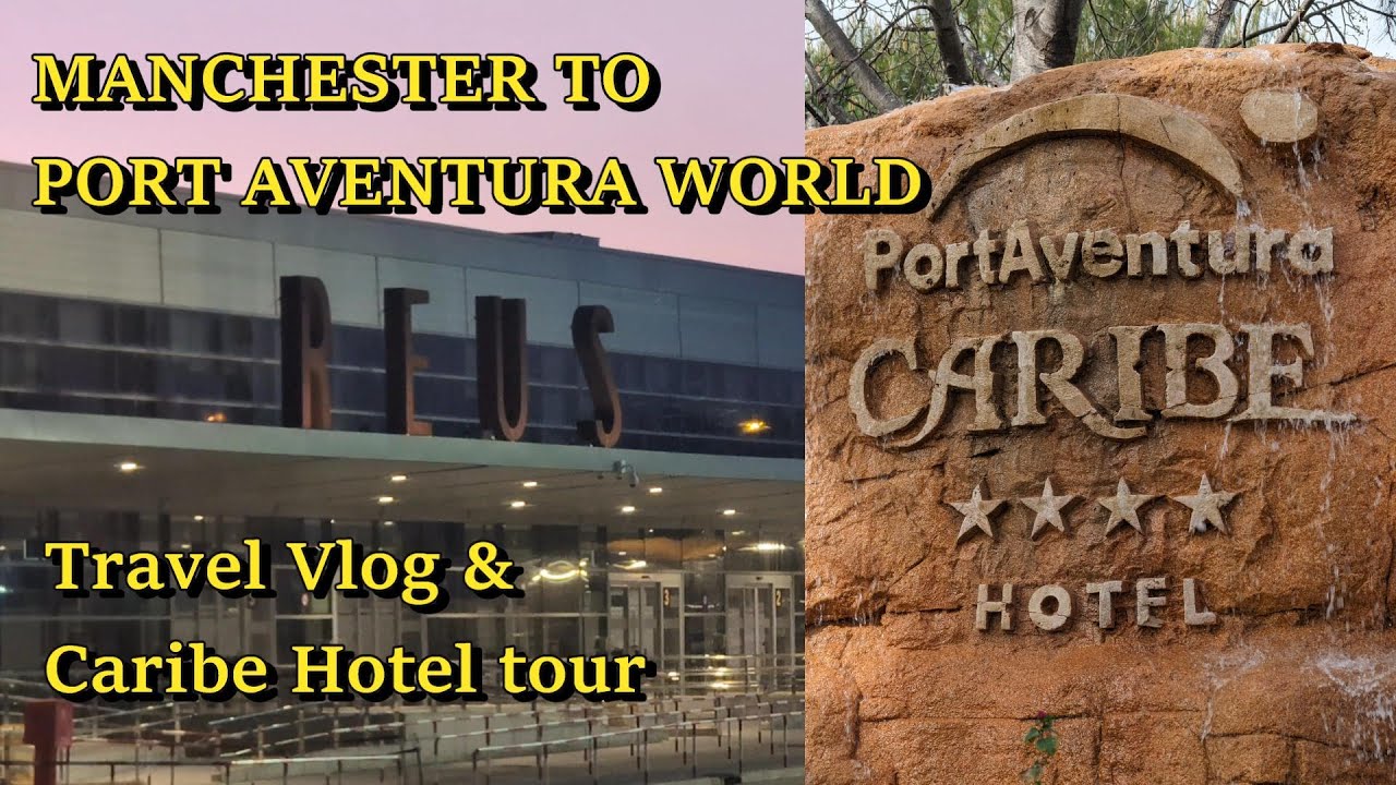 MANCHESTER TO PORTAVENTURA WORLD TRAVEL VLOG + HOW TO GET TO PORTAVENTURA FROM CARIBE HOTEL