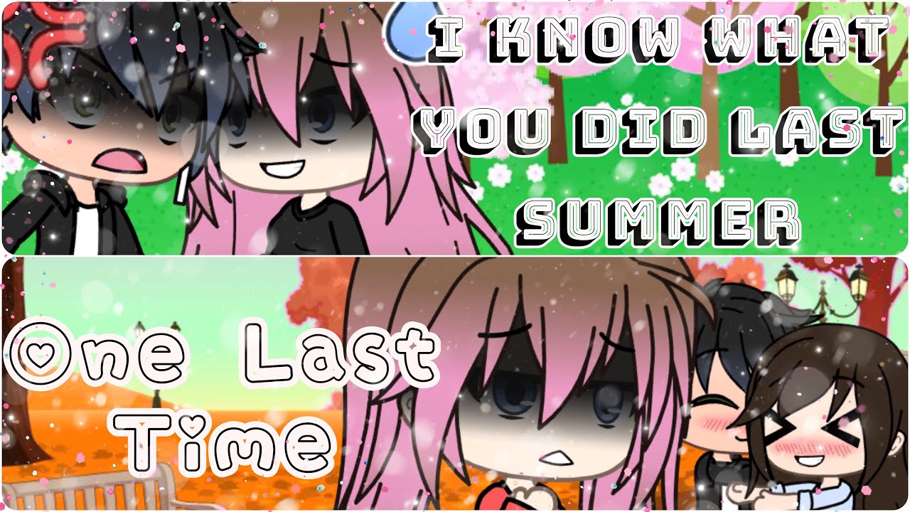 I Know What You Did Last Summer |•| One Last Time |•| GLMV |•| Gacha Life |•|