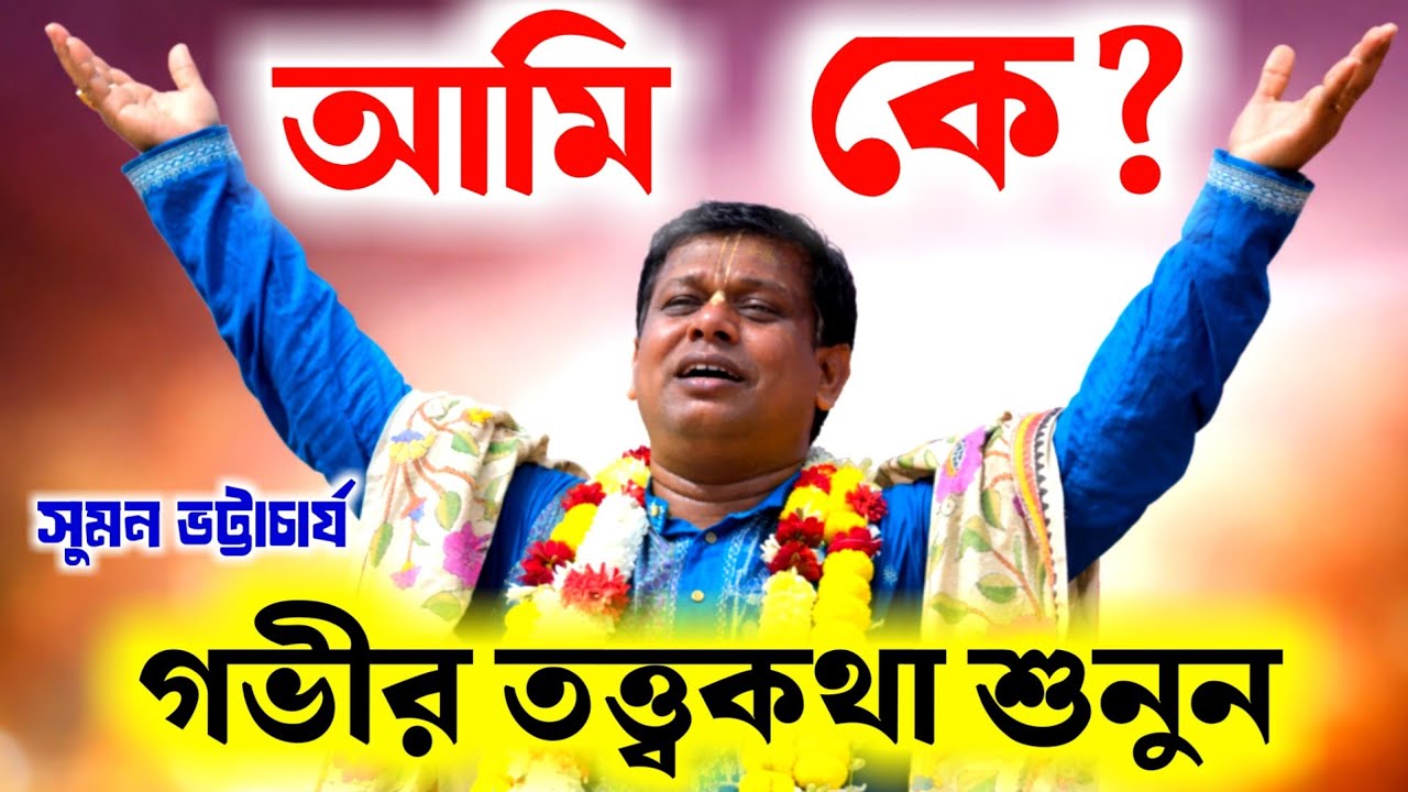 আমি কে ? গভীর তত্ত্ব কথা শুনুন সুমন ভট্টাচার্যের [Suman Bhattacharya Kirtan][Tattwa Katha Suman Babu