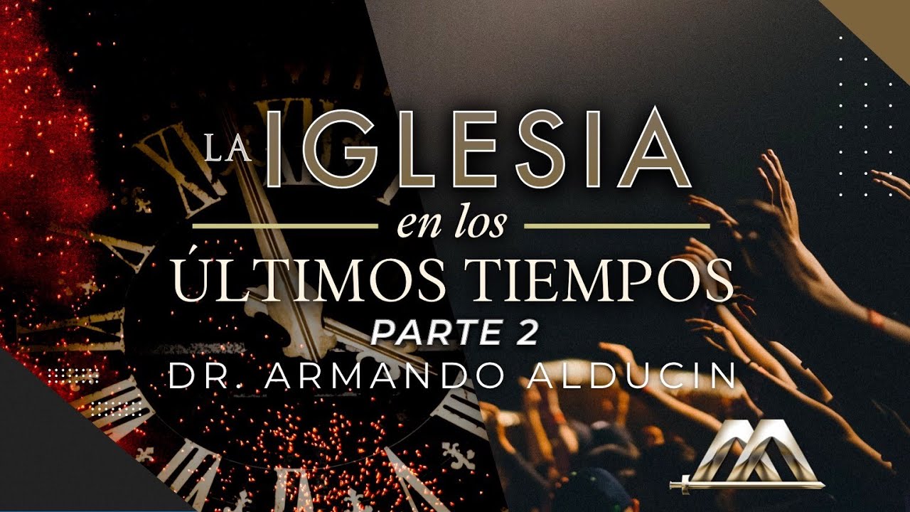 La Iglesia en los Últimos Tiempos - Parte 2 | Dr. Armando Alducin