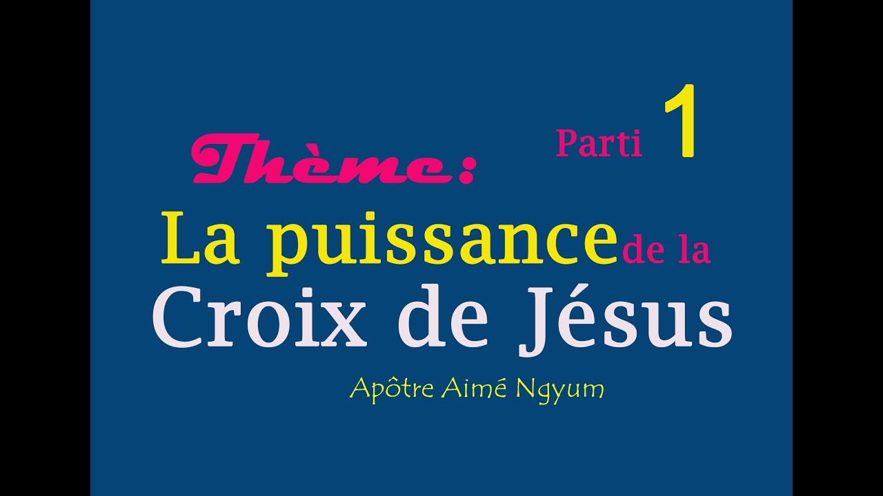 LA PUISSANCE DE LA CROIX DE JESUS AVEC APOTRE AIME NGYUM MBILA PARTIE 1