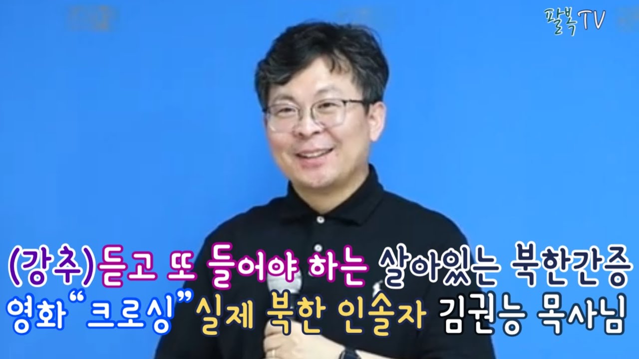 듣고 또 들어야 하는 살아있는 진짜 북한간증 영화 “크로싱” 실제 북한 인솔자 김권능 목사님 간증 강추