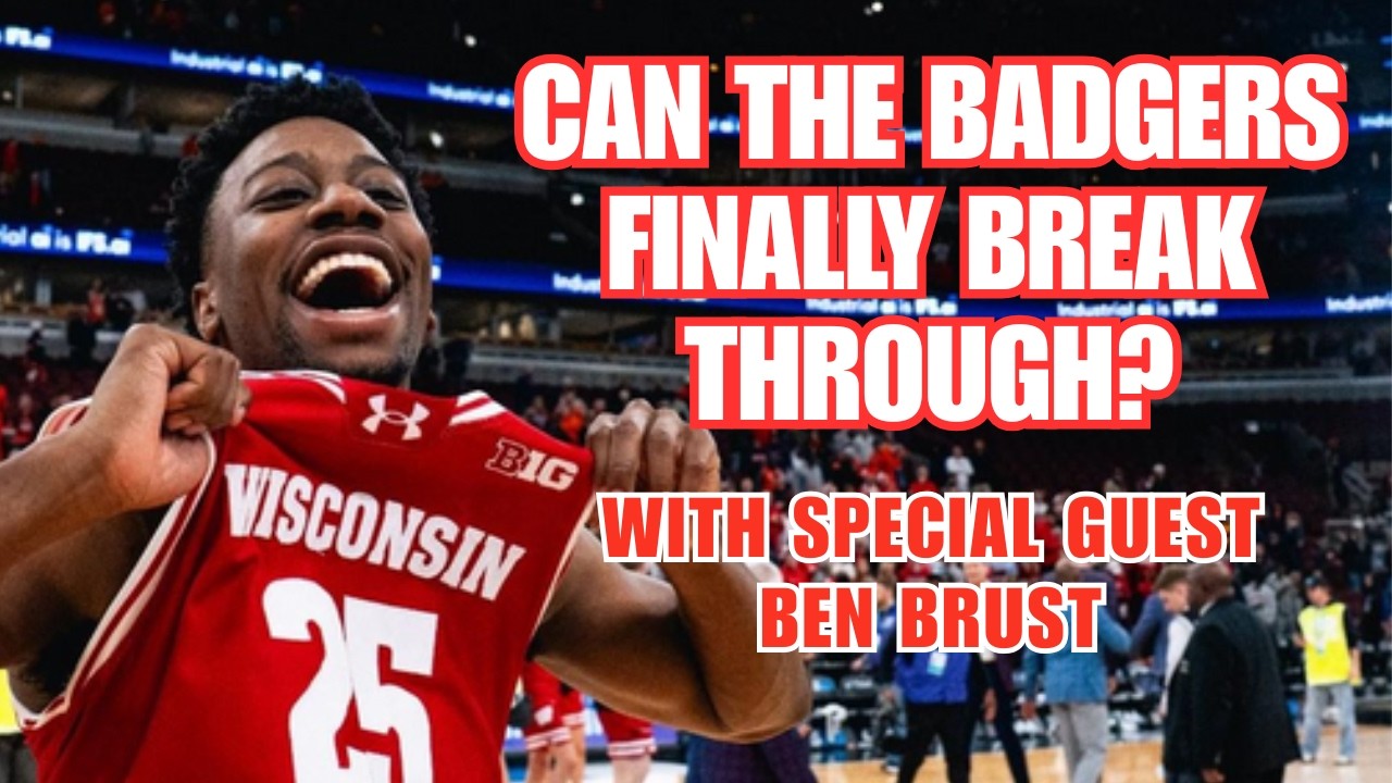 Can The Badgers FINALLY Make a Sweet 16? (Ben Brust Joins The Show)
