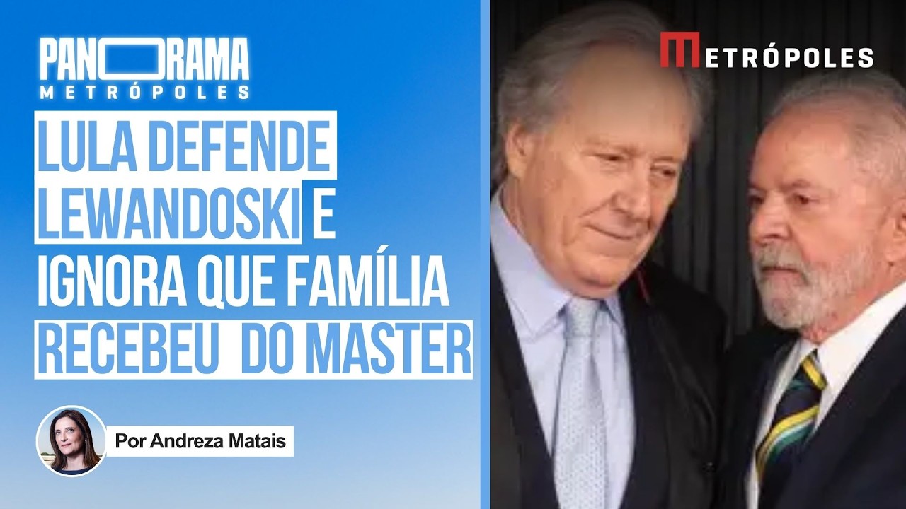 Fatos e versões: Lula defende Lewandowski e ignora que família do ministro recebeu do Master