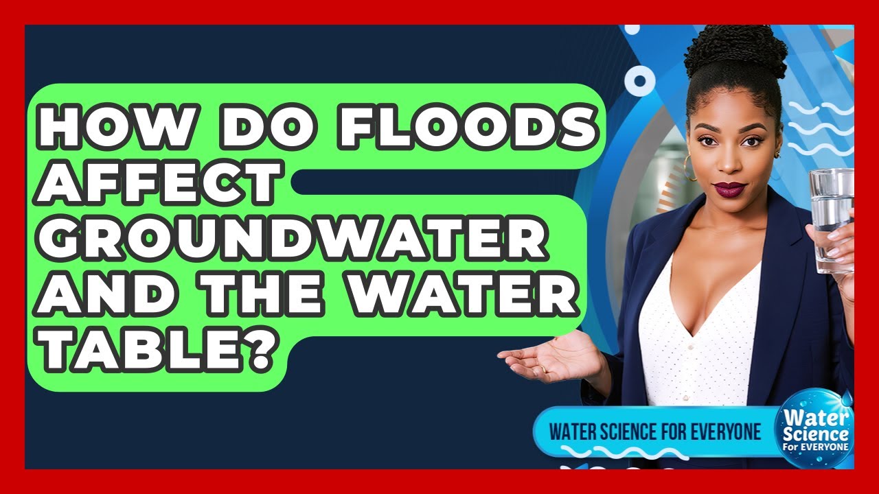 How Do Floods Affect Groundwater And The Water Table? - Water Science For Everyone