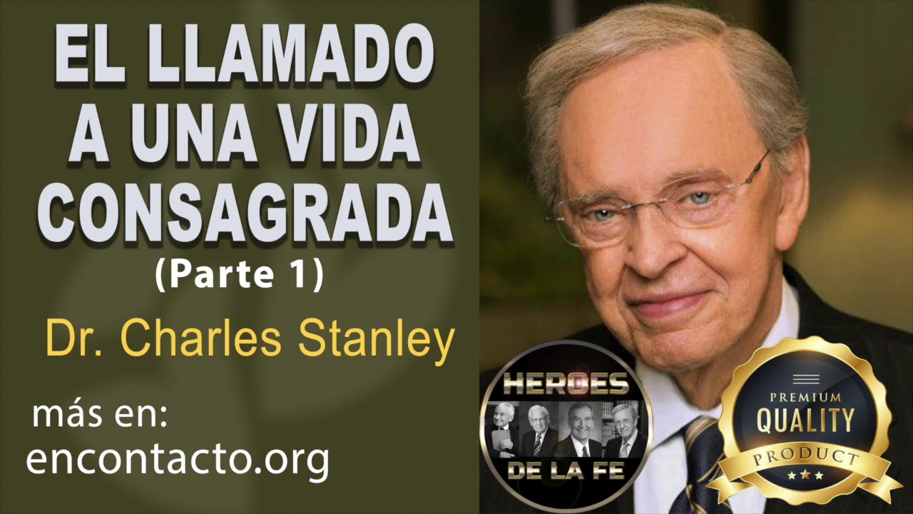 Charles Stanley / EL LLAMADO  A UNA VIDA CONSAGRADA Parte 1 En Contacto / HEROES DE LA  FE