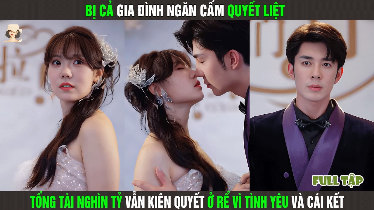 Bị Cả Gia Đình Ngăn Cấm Quyết Liệt, Tổng Tài Nghìn Tỷ Vẫn Kiên Quyết ở Rể Vì Tình Yêu Và Cái Kết