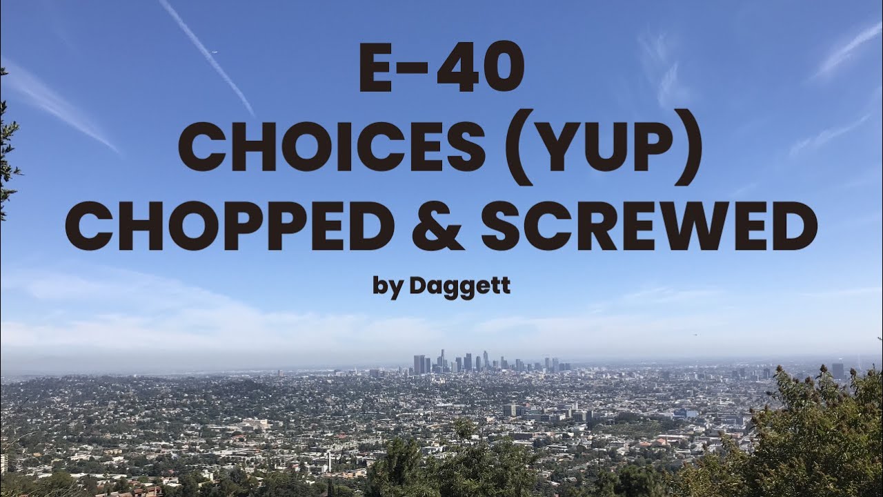 E-40 - Choices (Yup) (Chopped & Screwed)