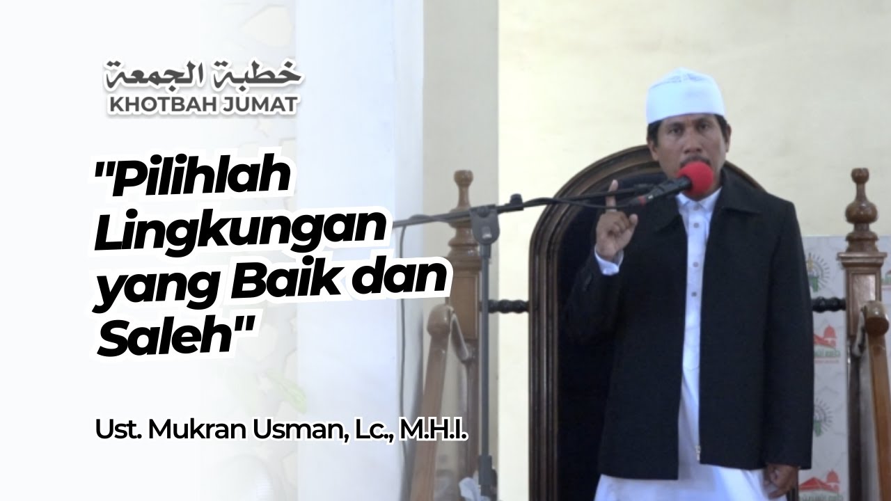 "Pilihlah Lingkungan yang Baik dan Saleh" - Ust. Mukran Usman, Lc., M.H.I.