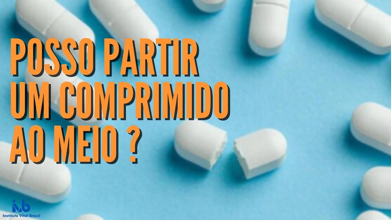 EU POSSO PARTIR UM COMPRIMIDO AO MEIO?