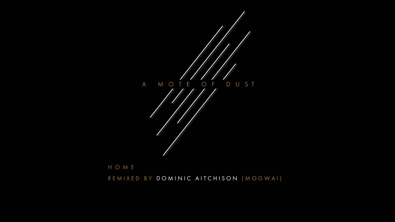 Home remixed By Dominic Aitchison (Mogwai)