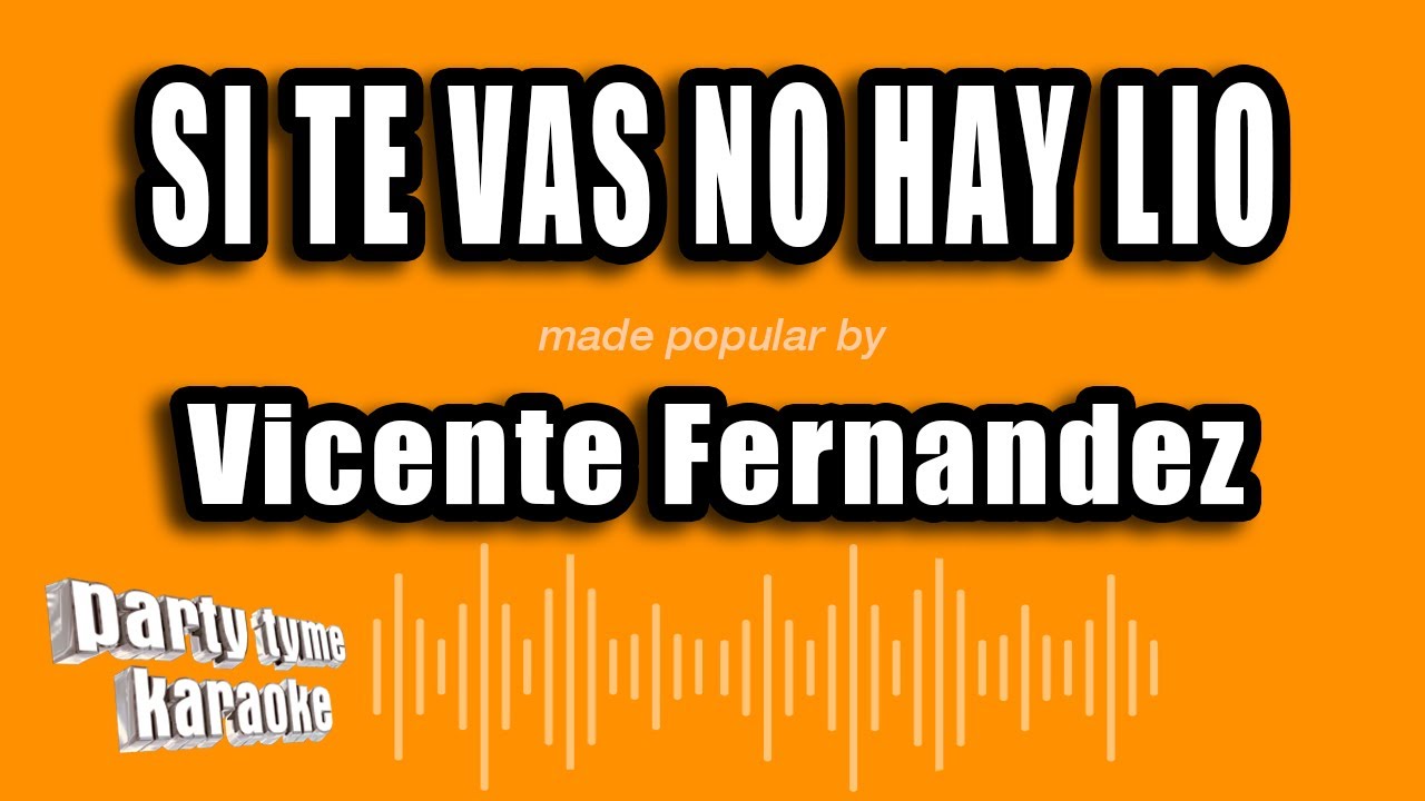 Vicente Fernandez - Si Te Vas No Hay Lio (Versión Karaoke)