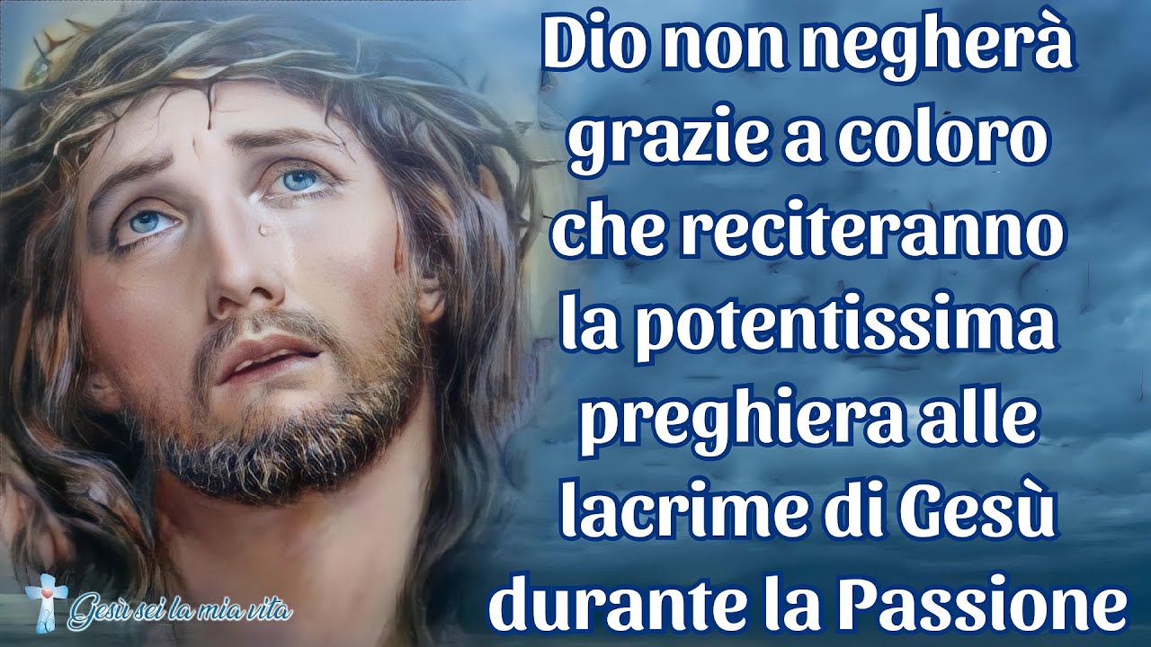 Dio non negherà grazie a coloro che reciteranno la potentissima preghiera alle lacrime di Gesù