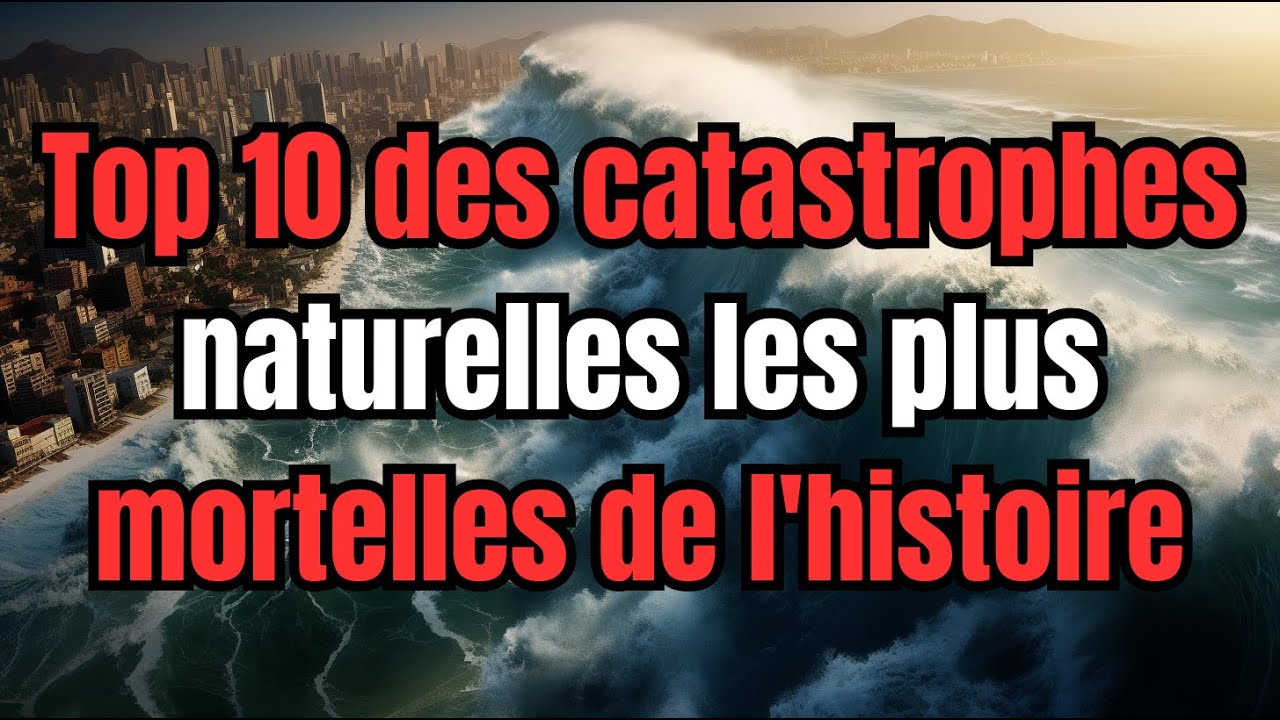Top 10 des catastrophes naturelles les plus mortelles de l'histoire