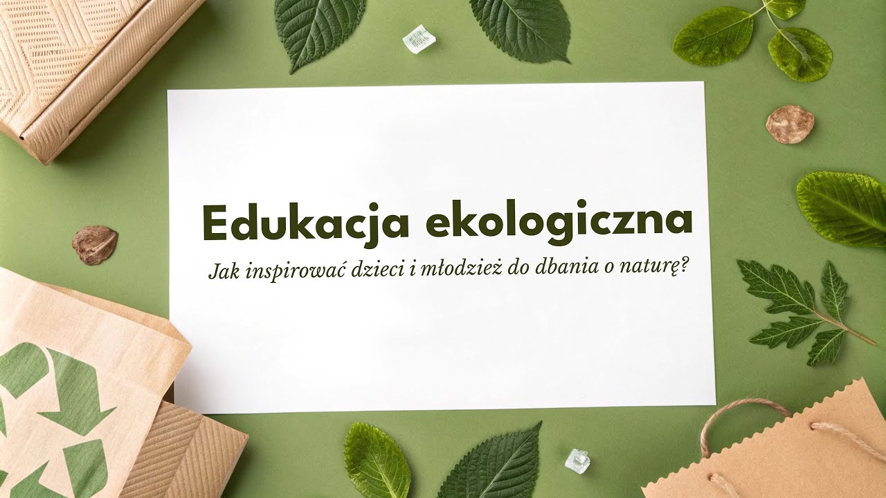 Edukacja ekologiczna – jak inspirować dzieci i młodzież do dbania o naturę?