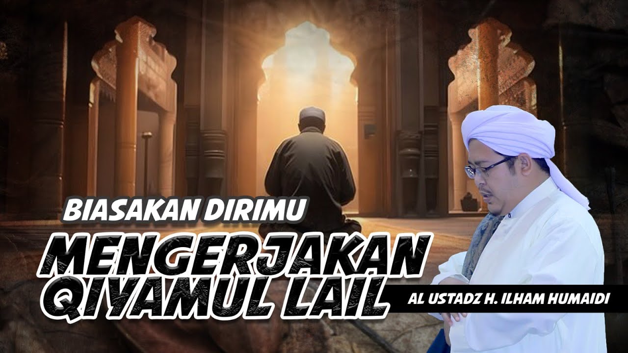 BIASAKANLAH DIRIMU MENGERJAKAN QIYAMUL LAIL | AL USTADZ H. ILHAM HUMAIDI