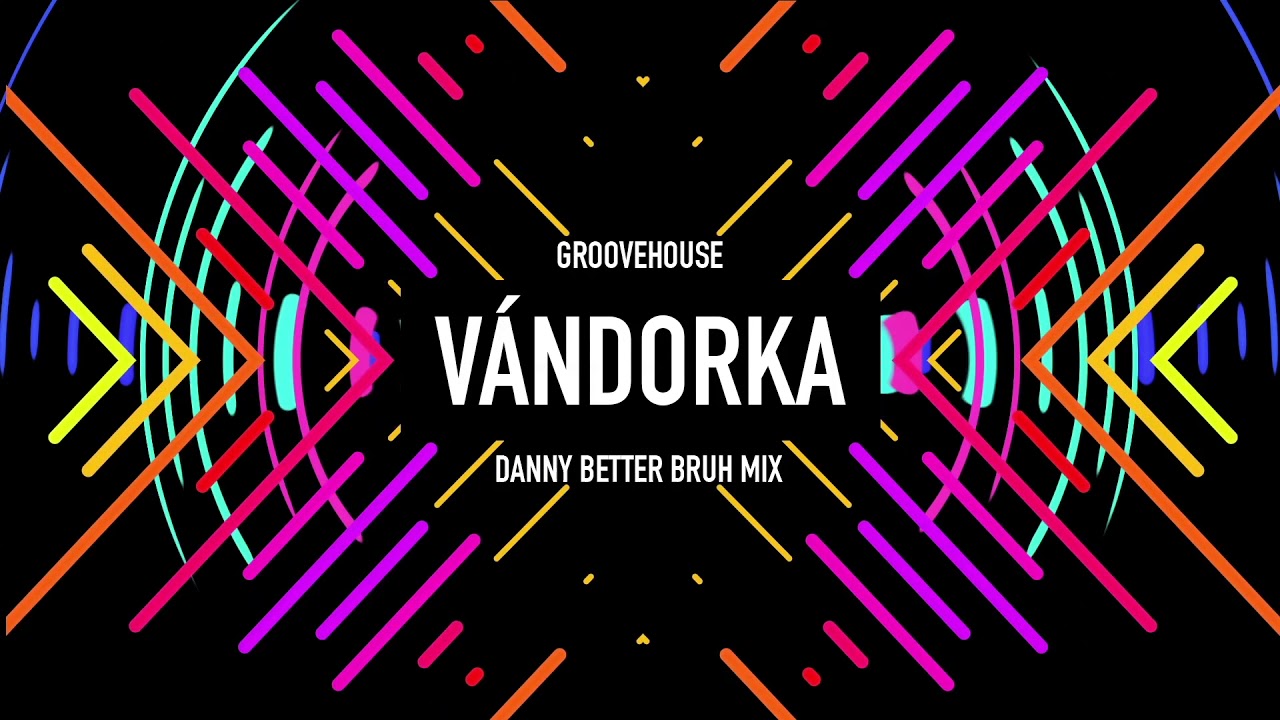 Groovehouse - VÁNDORKA (Danny Better BRUH Mix)