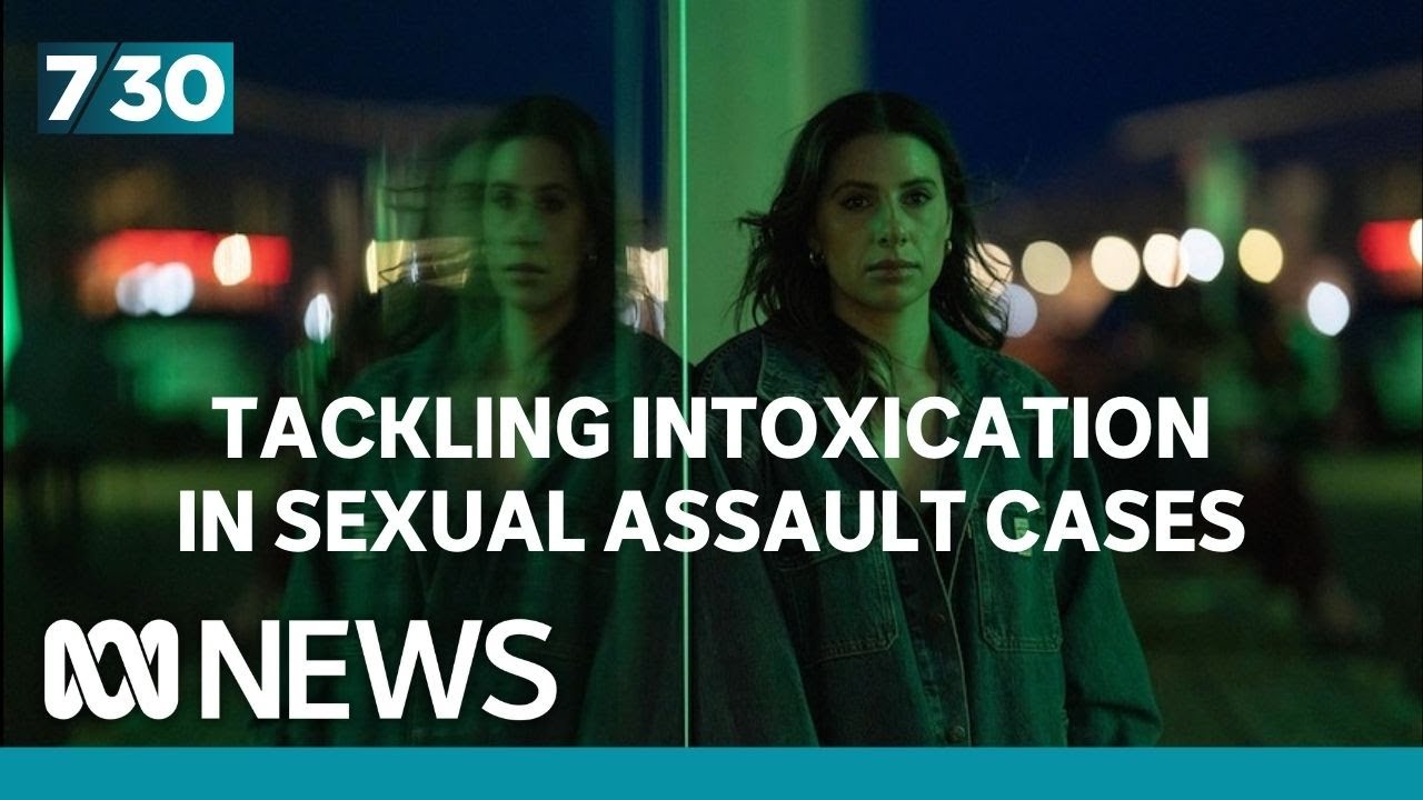 Tackling intoxication in sexual assault cases | 7.30