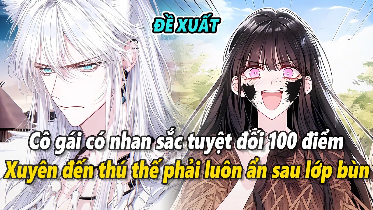 [Đề xuất] Xuyên thành giống cái nhan sắc 100 điểm, cô gái phải dùng bùn đen che giấu thân phận