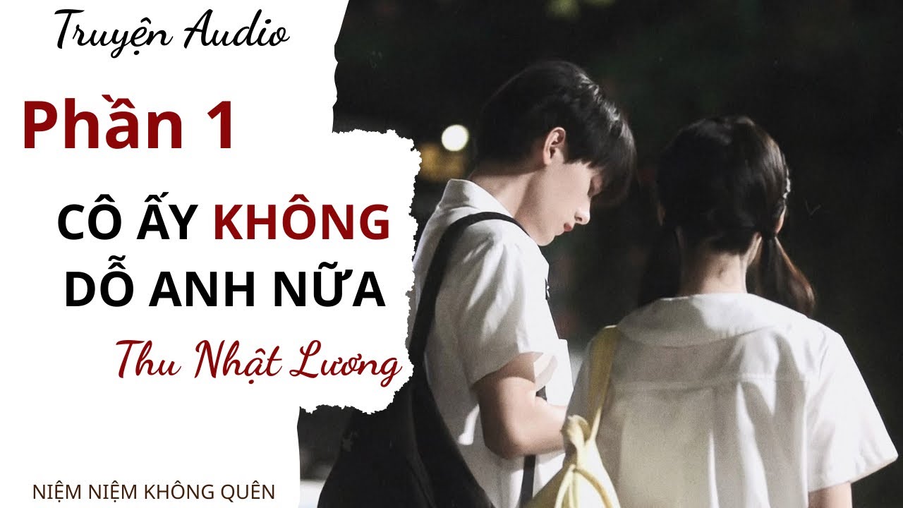TRUYỆN AUDIO | Cô ấy không dỗ anh nữa (Thu Nhật Lương) - Phần 1 | Niệm Niệm Không Quên 