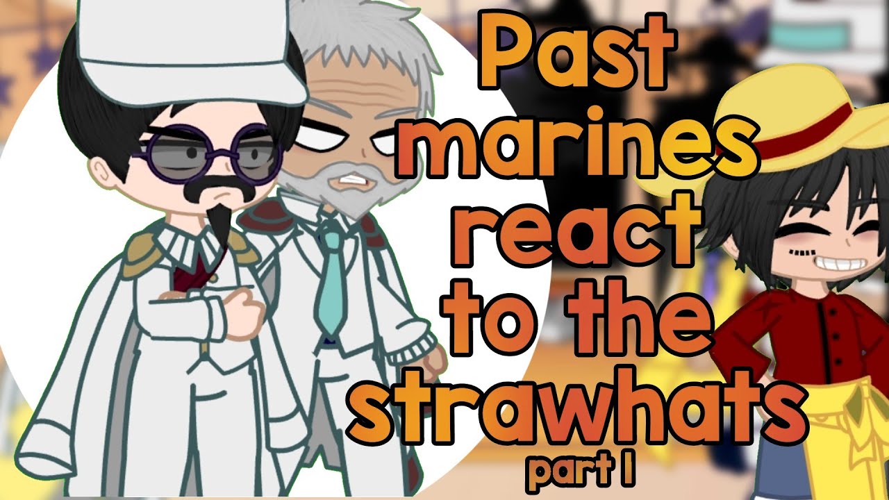 //Past marines react to the strawhats\\Part 1//Video's used not mine, links in desc\\