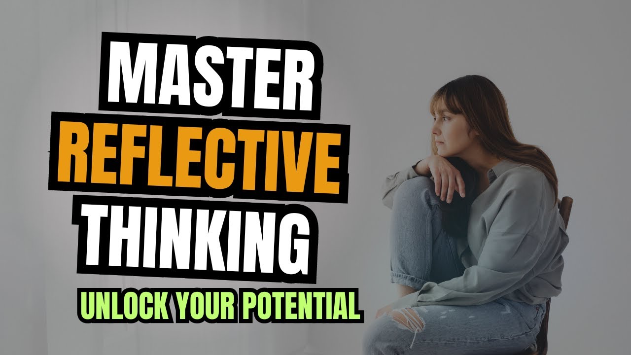 Mastering Reflective Thinking: How to Unlock Your Full Potential