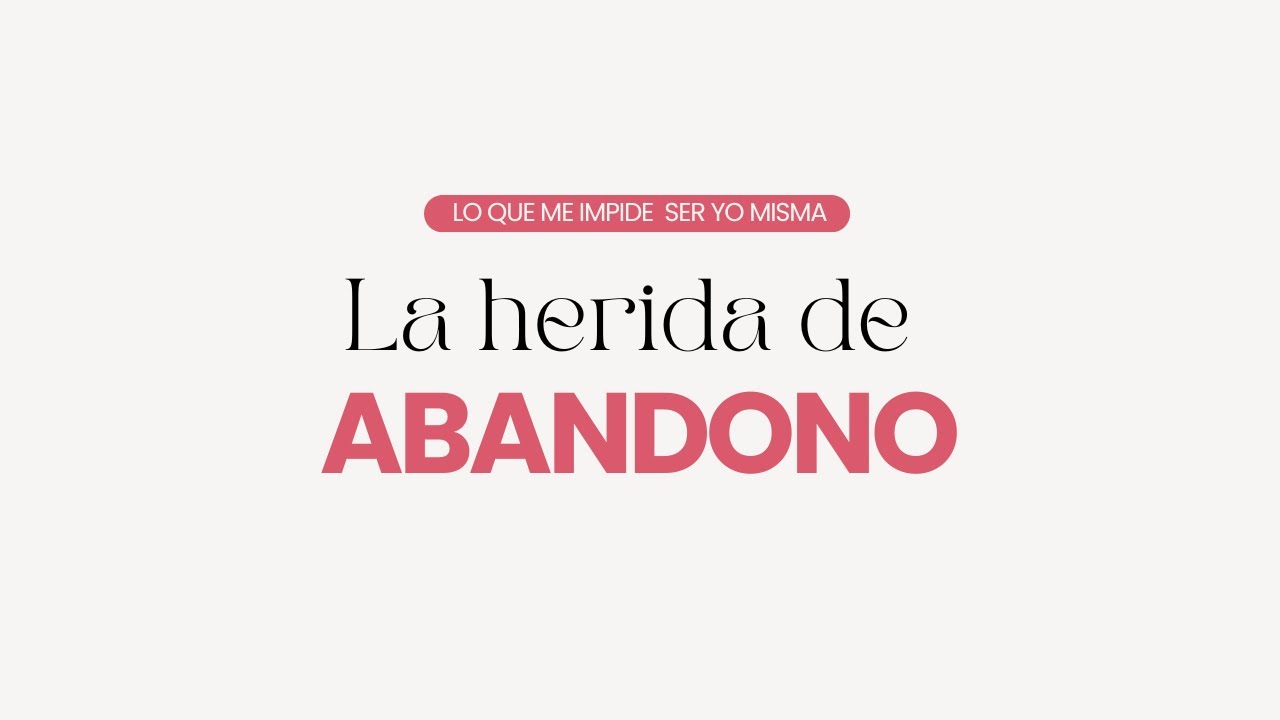 La herida de Abandono | Lo que me impide ser yo misma