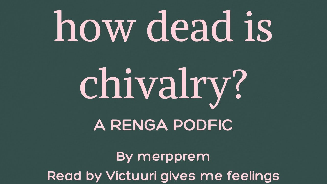 how dead is chivalry? Part One [A Renga Podfic]