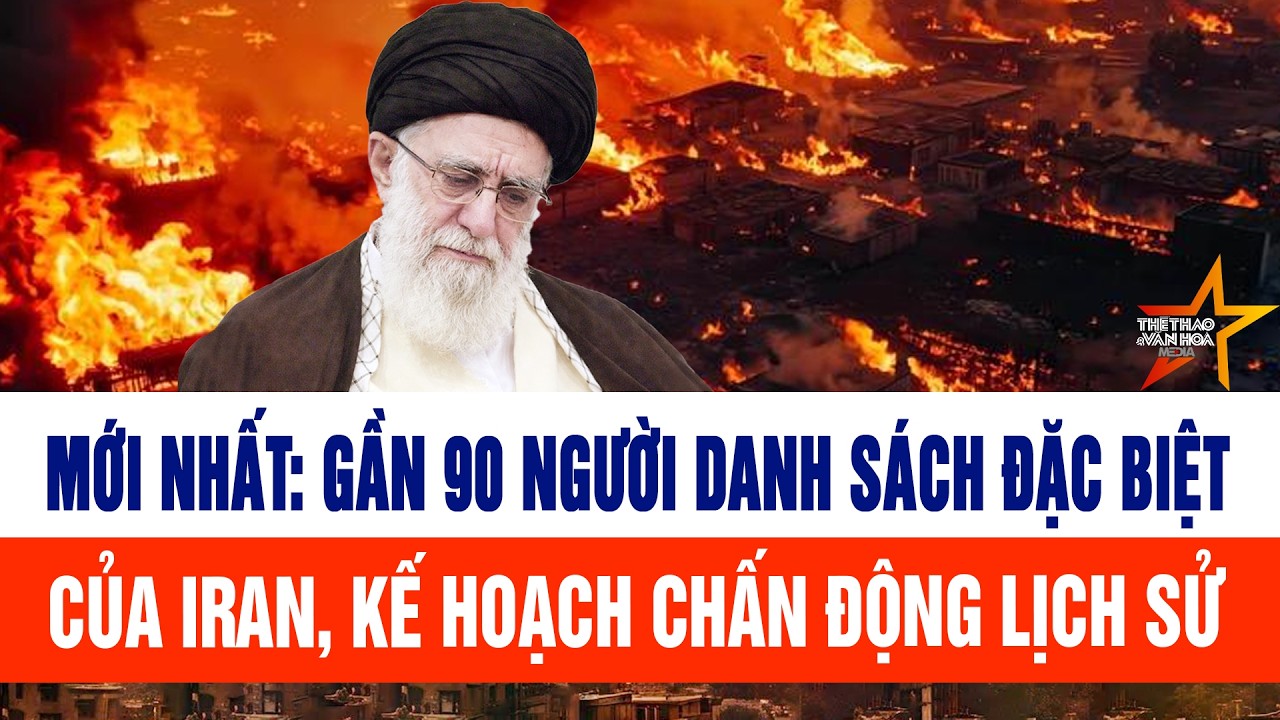 Mới nhất: Gần 90 người nằm trong danh sách đặc biệt của Iran, kế hoạch chấn động lịch sử