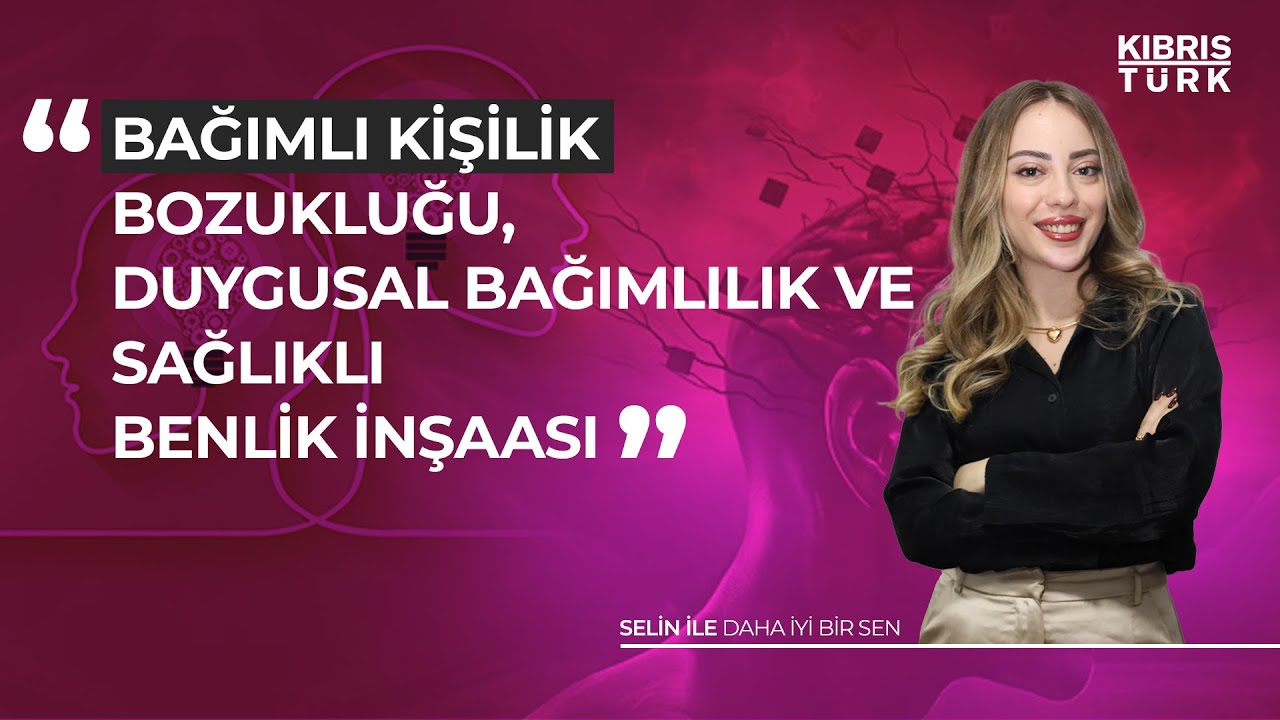 Bağımlı Kişilik Bozukluğu, Duygusal Bağımlılık, Sağlıklı Benlik İnşası | Selin İle Daha İyi Bir Sen