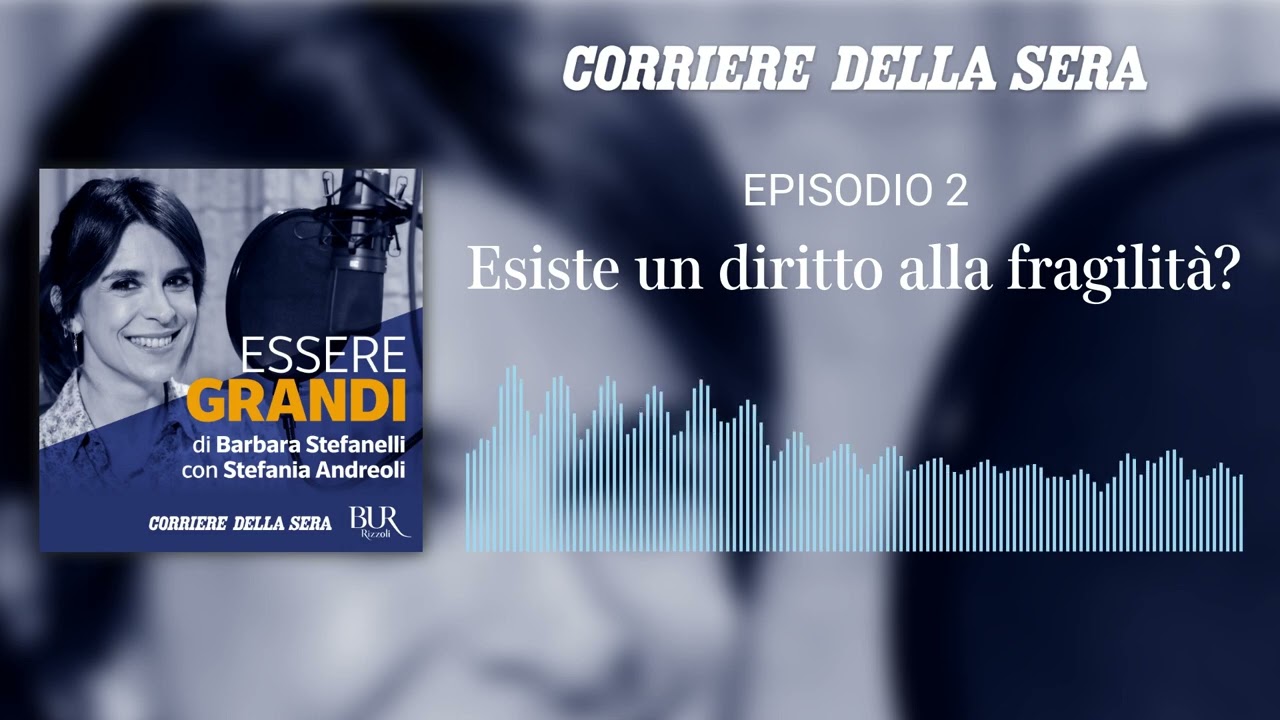 Essere grandi - Episodio 2 - Esiste un diritto alla fragilità?