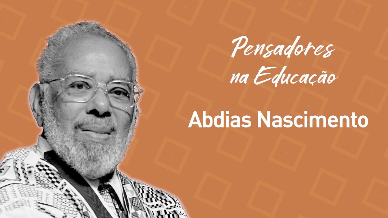 Abdias Nascimento e um projeto antirracista de educação - Pensadores na Educação