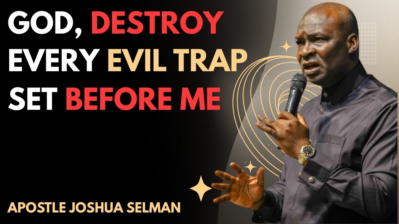 GOD DESTROY EVERY EVIL TRAP SET BEFORE ME | APOSTLE JOSHUA SELMAN