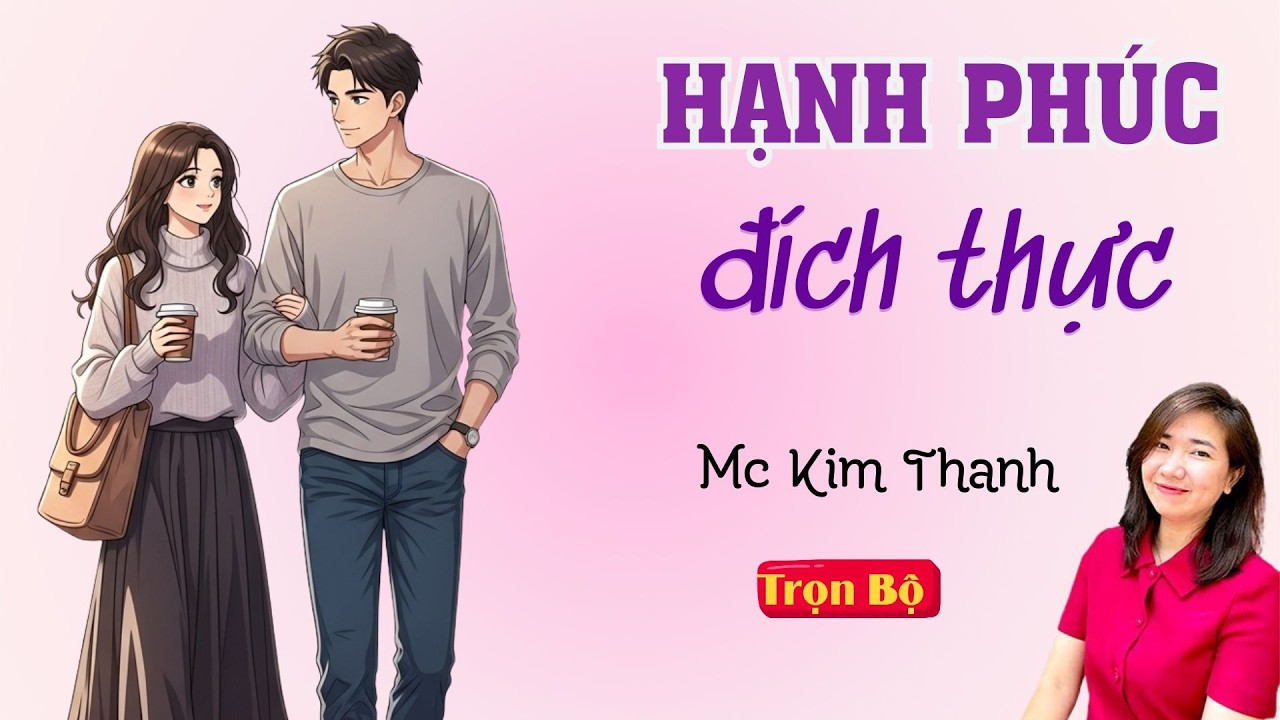 TRUYỆN HAY FULL: HẠNH PHÚC ĐÍCH THỰC | MC KIM THANH DIỄN ĐỌC HAY VÀ CẢM XÚC.