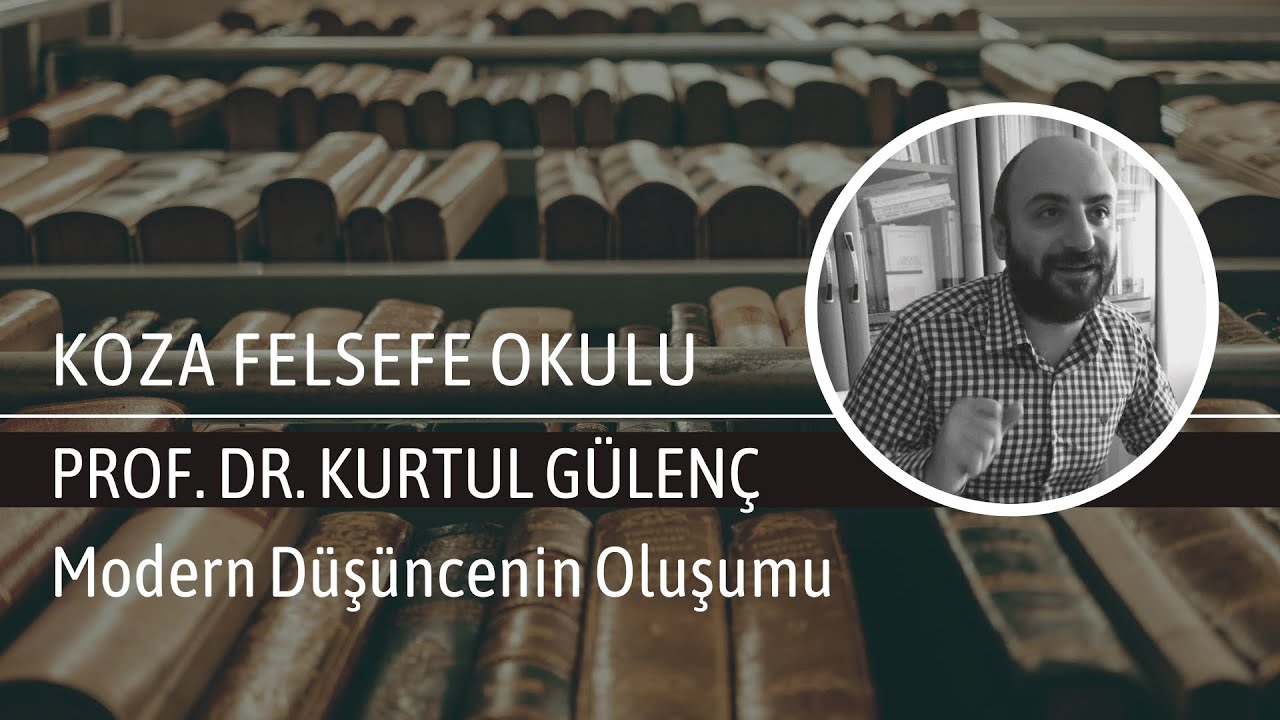 Koza Felsefe Okulu | Modern Düşüncenin Oluşumu | Prof. Dr. Kurtul Gülenç #KozaFelsefeOkulu