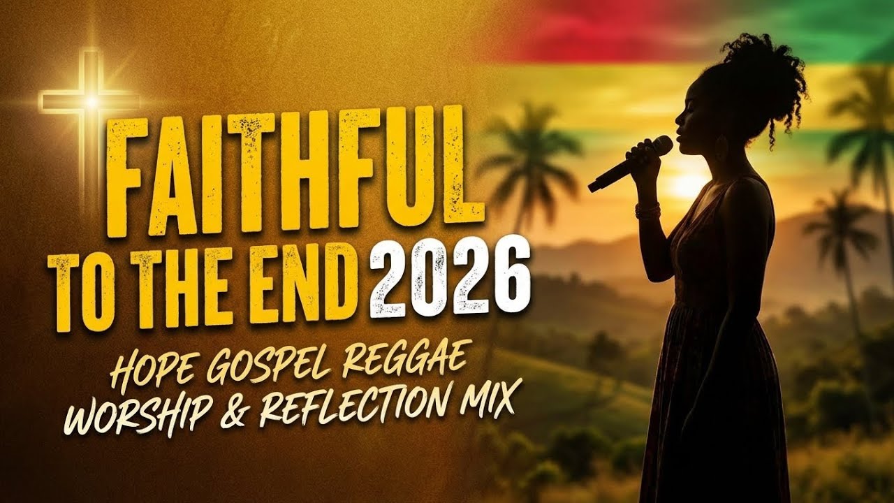 Faithful to the End 2026 – Hope Gospel Reggae Worship & Reflection Mix  