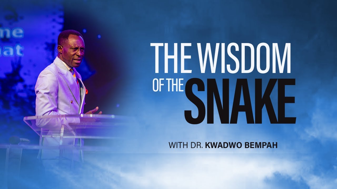 THE WISDOM OF THE SNAKE - DR KWADWO BEMPAH || 10TH MAY 2022