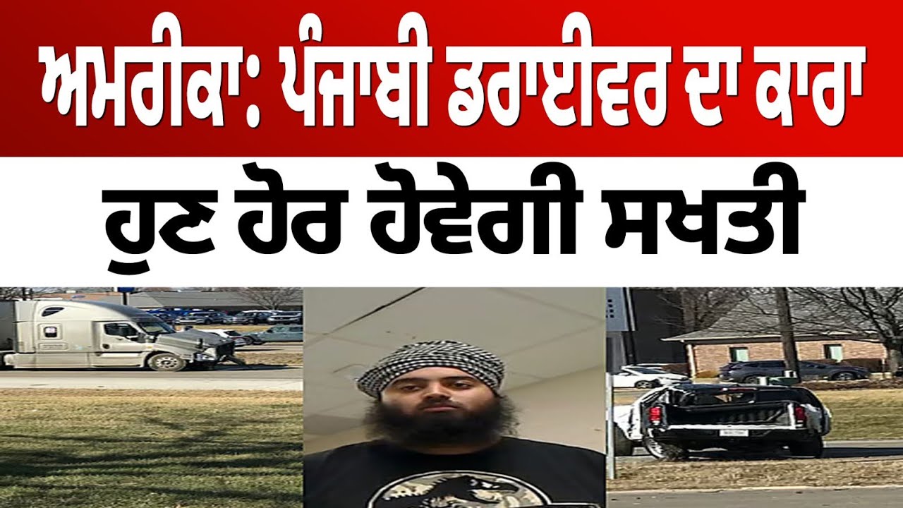 ਅਮਰੀਕਾ 'ਚ ਪੰਜਾਬੀ ਟਰੱਕ ਡਰਾਈਵਰ ਨੇ ਪਾਇਆ ਵੱਡਾ ਪੰਗਾ। ਹੁਣ ਵਧੇਗੀ ਹੋਰ ਸਖਤੀ