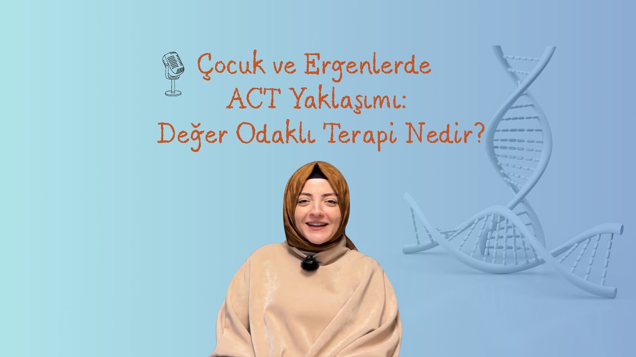 Çocuk ve Ergenlerde ACT Yaklaşımı | Değer Odaklı Terapi Nedir?
