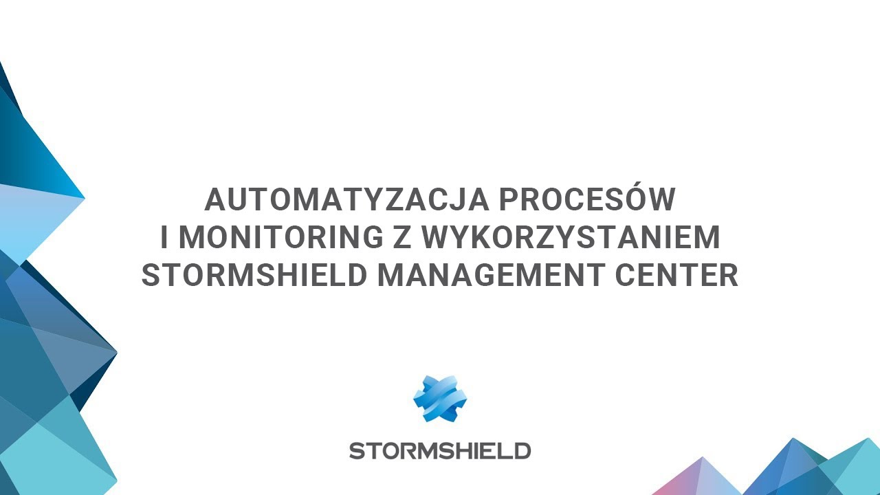 Stormshield I Automatyzacja procesów i monitoring z wykorzystaniem Stormshield Management Center