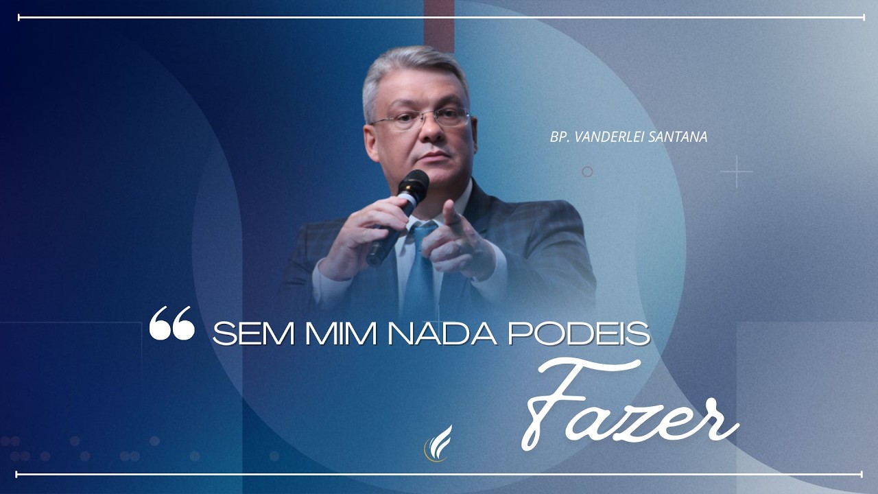 Sem mim nada podeis fazer | Igreja do Altíssimo Sede | Bp. Vanderlei Santana