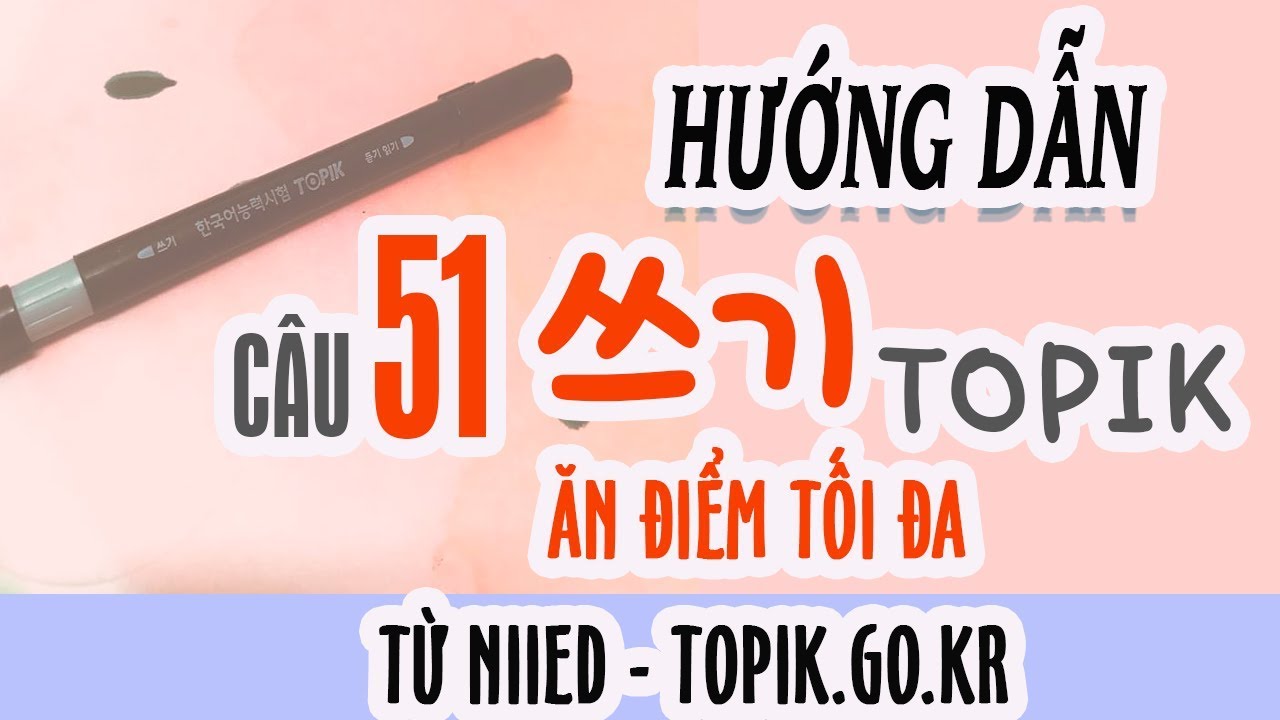 [TOPIK 쓰기] Hướng dẫn viết TOPIK câu 51 쓰기 chuẩn từ NIIED topik.go.kr
