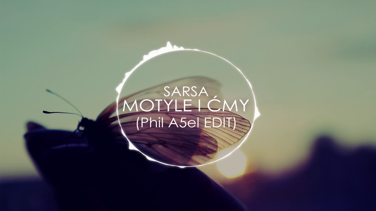 Sarsa - Motyle i Ćmy (Phil A5el Edit)