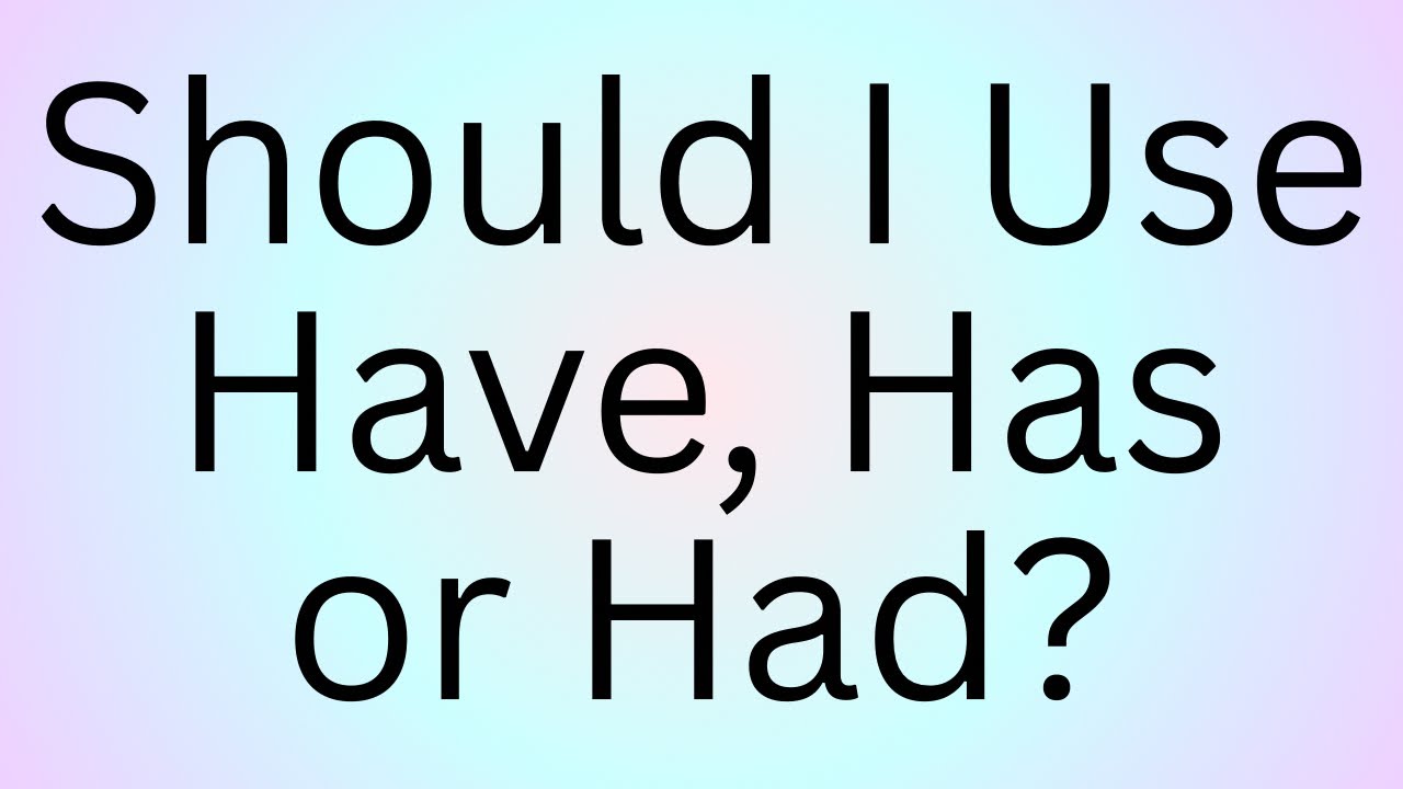 Should I Use Have, Has or Had? English, Grammar & Punctuation 