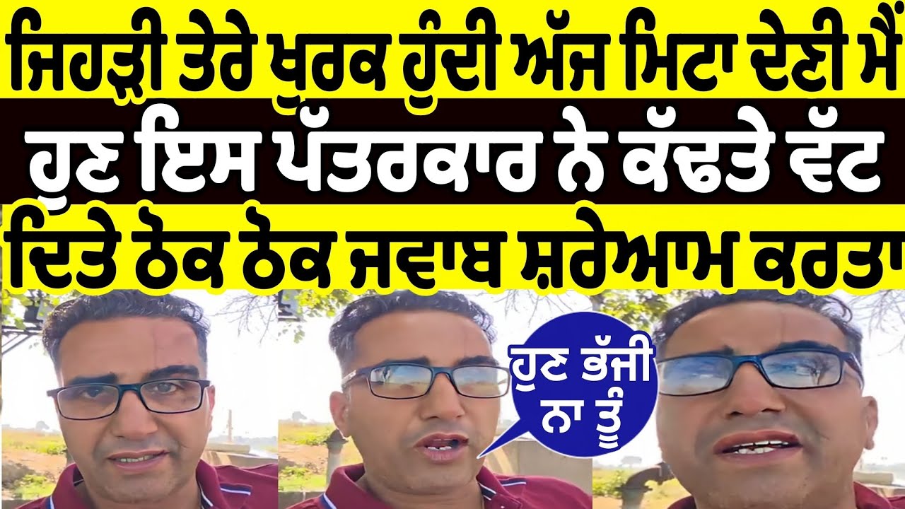 ਹੁਣ ਇਸ ਪੱਤਰਕਾਰ ਮਿੰਟੂ ਨੇ ਕੱਡਤੇ ਵੱਟ ਦਿੱਤੇ ਅਜਿਹੇ ਠੋਕ ਠੋਕ ਜਵਾਬ ਕਿਹਾ ਹੁਣ ਭੱਜੀ ਨਾ ਤੂੰ ਤੇਰੀ ਖੁਰਕ ਅੱਜ ਮਿਟਾਊ