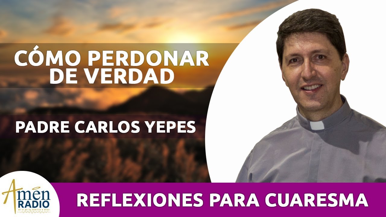 Cómo Perdonar de Verdad l Cuaresma 2020 Padre Carlos Yepes