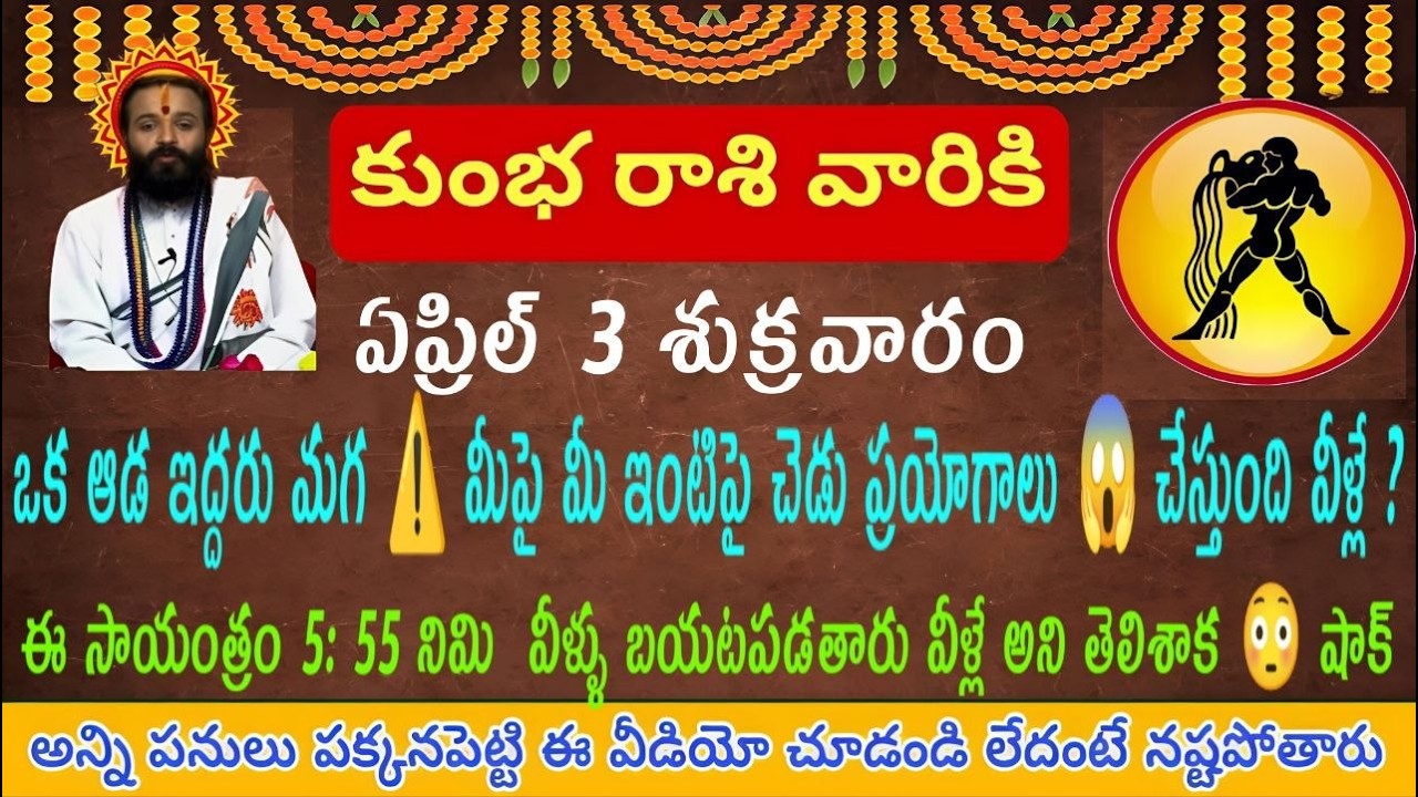 కుంభ రాశి వారికిశుక్రవారం ఏప్రిల్ 3  ఒక ఆడ ఇద్దరు మగా కలిసి మీ ఇంటిపై మీపై చెడు ప్రయోగాలు చేస్తు...