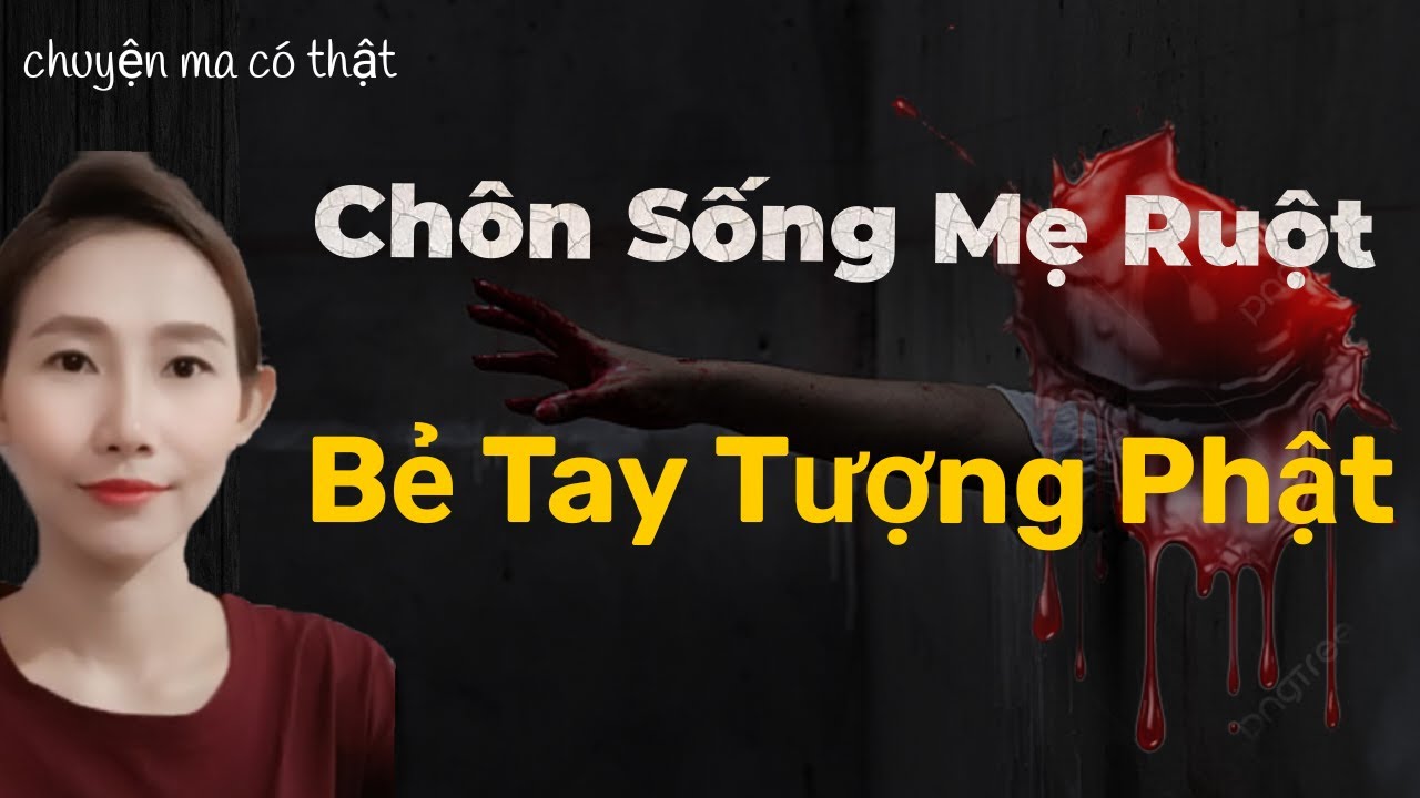 CHUYỆN MA THẬP NHẤT_TẬP 129 : TỘI ÁC CHÔN SỐNG MẸ RUỘT _BẺ TAY TƯỢNG PHẬT