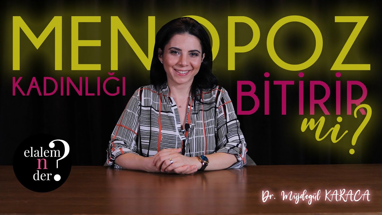 MENOPOZ KADINLIĞI BİTİRİR Mİ? /  Elalem Ne Der? - Dr. Müjdegül ZAYIFOĞLU KARACA